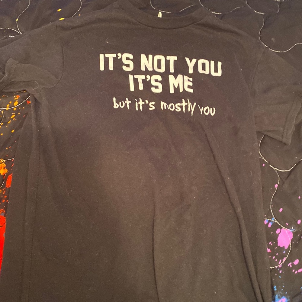 “its not you its me but its mostly you” humor tee